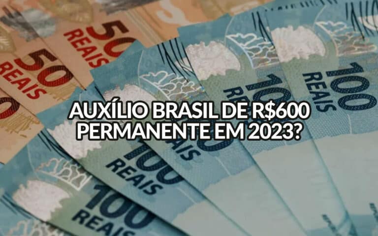 Auxílio Brasil de R$600 Será Permanente em 2023?