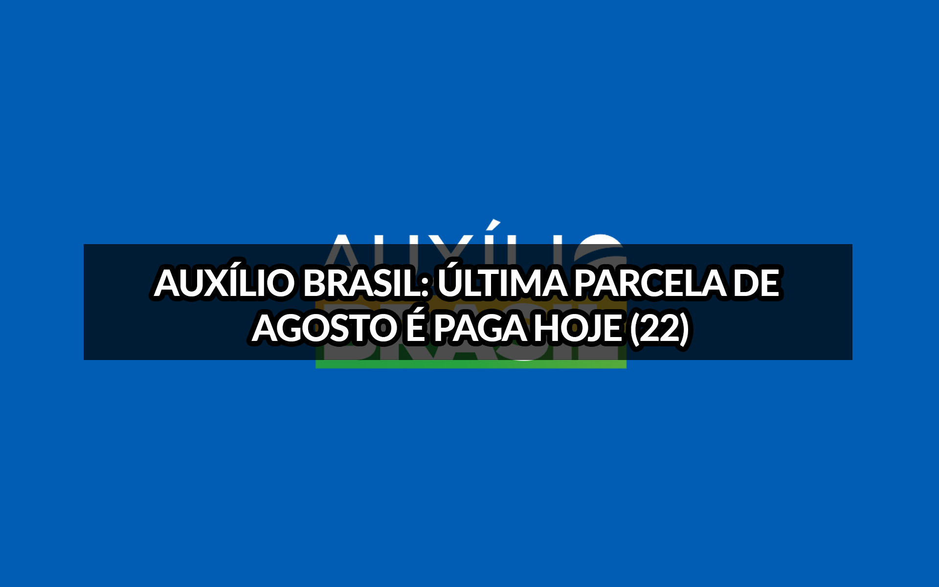 Auxílio Brasil: Última parcela do mês de agosto é paga hoje (22)