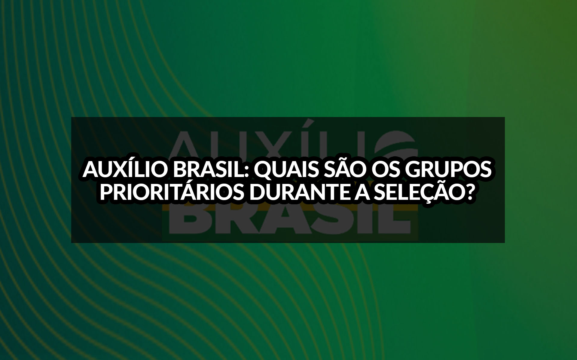 Auxílio Brasil: Quais são os grupos prioritários durante a seleção?