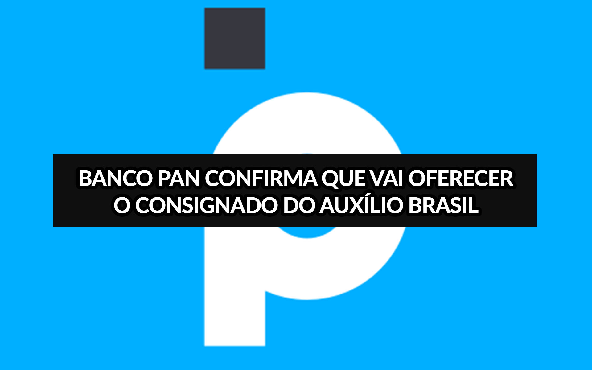 Auxílio Brasil: Banco Pan confirma que vai oferecer o crédito consignado