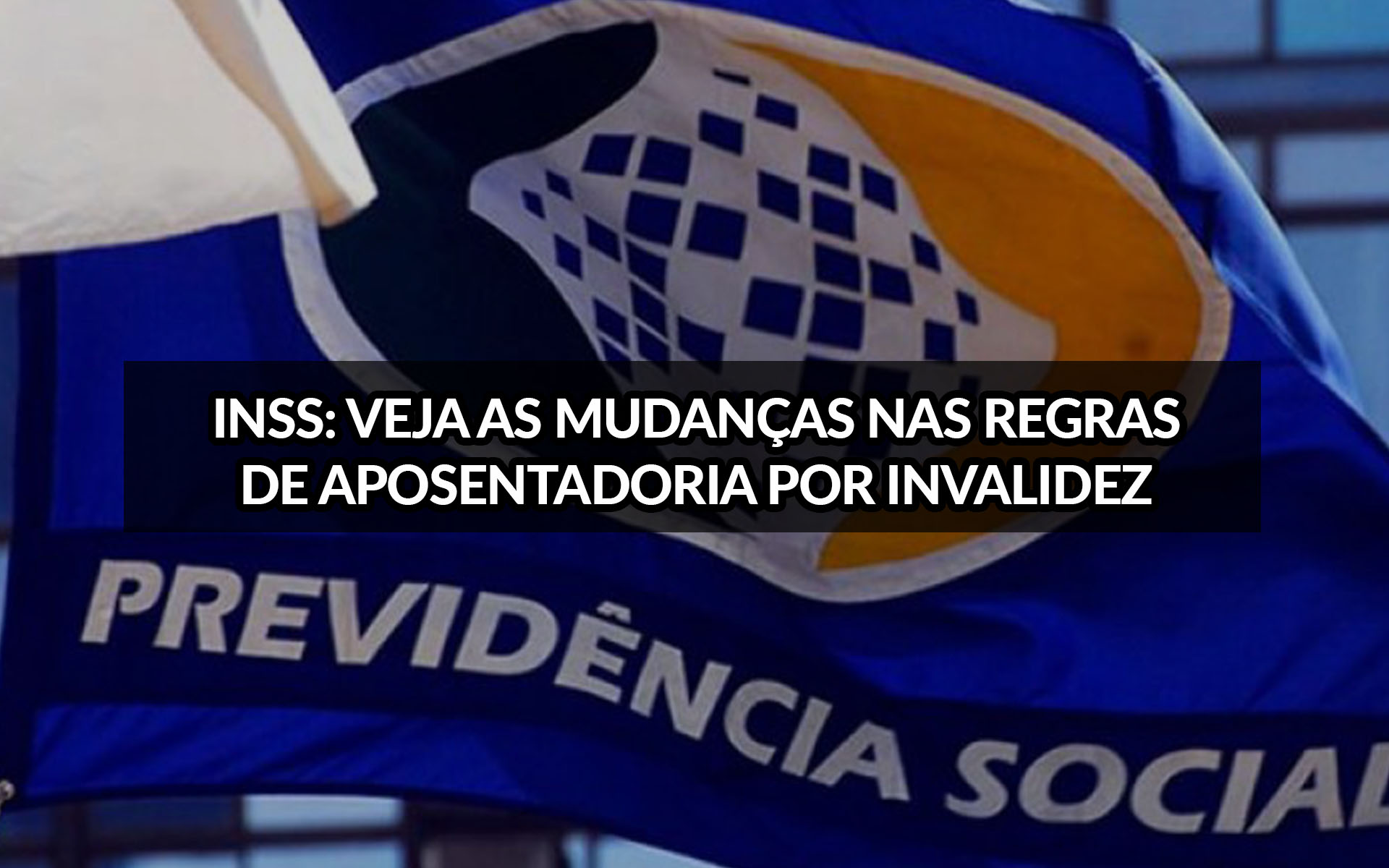 INSS: Veja as mudanças nas regras de Aposentadoria por Invalidez