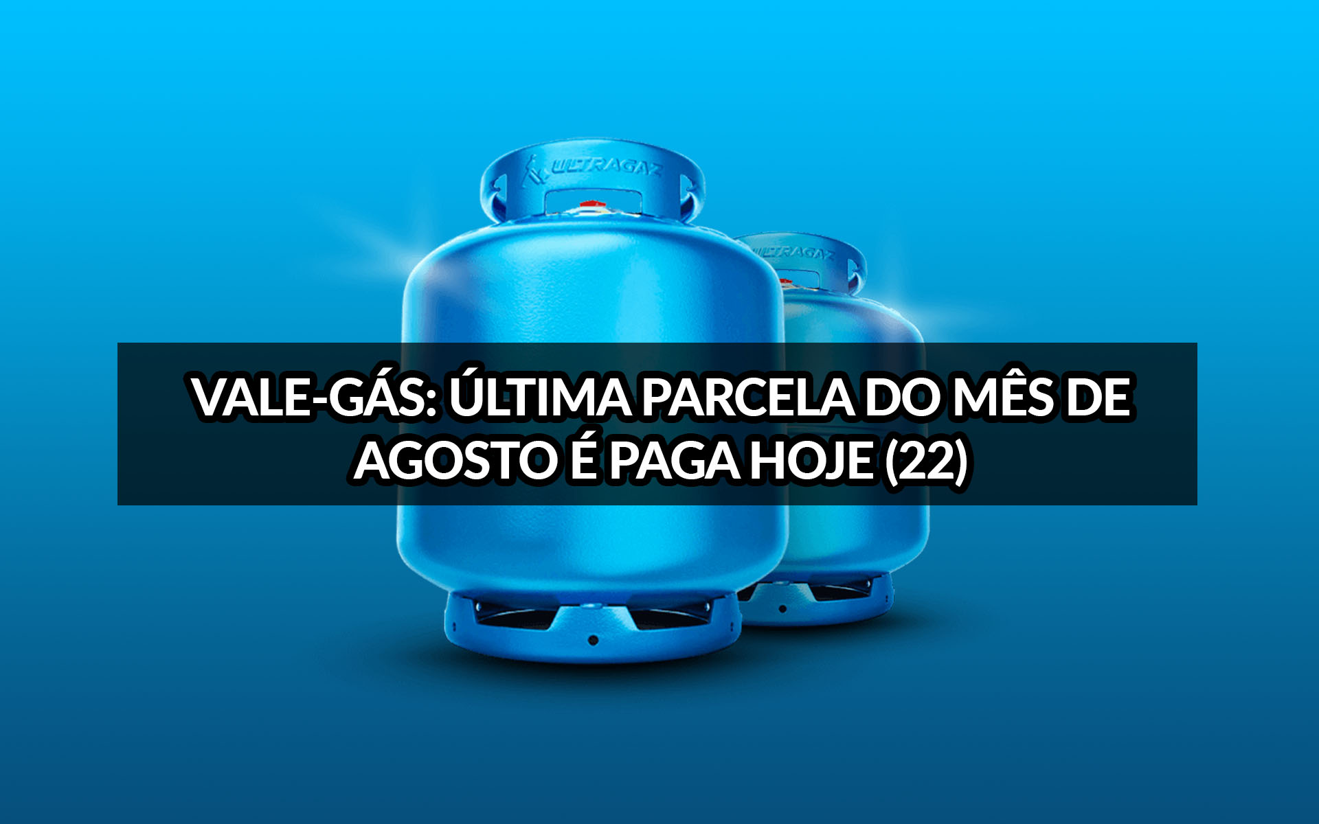 Vale-Gás: Último pagamento de agosto acontece hoje (22)